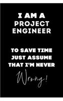 I Am A Project Engineer To Save Time Just Assume That I'm Never Wrong!