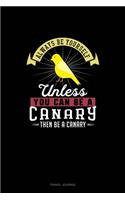 Always Be Yourself Unless You Can Be A Canary Then Be A Canary