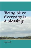 'Being Alive Everyday Is A Blessing' Notebook: For Taking Notes, Writing Ideas, Information or Story