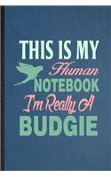 This Is My Human Notebook I'm Really a Budgie: Lined Notebook For Budgie Parakeet Owner Vet. Ruled Journal For Exotic Animal Lover. Unique Student Teacher Blank Composition Great For School Writi