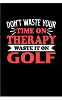 Golf Notizbuch Don't Waste Your Time On Therapy Waste It On Golf: Notizbuch 120 linierte Seiten Din A5 Notizheft Geschenk für Golf Spieler und Fans