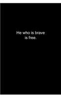 He who is brave is free.