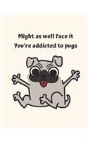 Might as well face it you're addicted to pug
