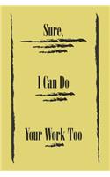 Sure, I Can Do Your Work Too