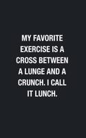 My Favorite Exercise Is A Cross Between A Lunge And A Crunch. I Call It Lunch.: Blank Lined Journal Notebook, Funny Office Journals to Write in For Women Men