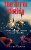 Art of Flirting: How to Engage Women in Sexy Conversations