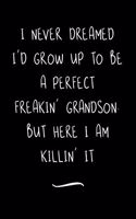 I Never Dreamed I'd Grow Up To Be A Perfect Freakin' Grandson