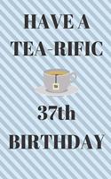 HAVE A TEA-RIFIC 37th Birthday