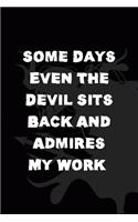 Some Days Even The Devil Sits Back And Admires My Work