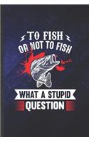 To Fish or Not to Fish What a Stupid Question