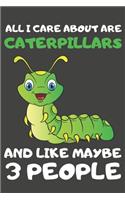 All I Care About Are Caterpillars And Like Maybe 3 People: Caterpillar Gifts Lined Notebooks, Journals, Planners and Diaries to Write In - For Caterpillar Lovers