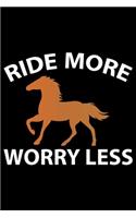 Ride More Worry Less: Horse Journal and Notebook for Girls and Women - Gifts for Horse Lovers - Horse Lover Gifts for Women Journals - Funny Horses Diary