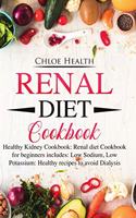 Renal Diet Cookbook: Healthy Kidney Cookbook: Renal Diet Cookbook for Beginners Includes: Low Sodium, Low Potassium: Healthy Recipes to Avoid Dialysis