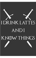 I Drink Lattes And I Know Things Notebook