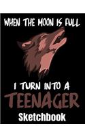 When The Moon Is Full I Turn Into A Teenager Sketchbook: Wolf Sketch Book with Blank Paper for Drawing Painting Creative Doodling or Sketching - 8.5 x 11 inch 120 pages Notebook - Wolves Lover Journal And 