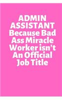 ADMIN ASSISTANT Because Bad Ass Miracle Worker isn't An Official Job Title
