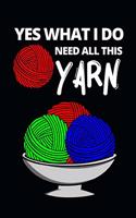 Yes What I Do Need All This Yarn: Funny Knitting Lovers Notebook/Journal (6" X 9") Great Knitters Gift Idea For Birthday Or Christmas