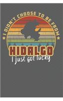I Didn't Choose to Be From Hidalgo I Just Got Lucky: Show your pride for Hidalgo Mexico with this journal/notebook