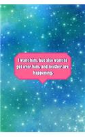 I Want Him, But Also Want To Get Over Him, and Neither Are Happening.: All Purpose 6x9 Blank Lined Notebook Journal Way Better Than A Card Trendy Unique Gift Blue Universe Boys