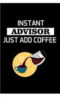 Instant Advisor Just Add Coffee: Advisor Gifts - Blank Lined Notebook Journal - (6 x 9 Inches) - 120 Pages