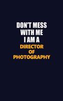 Don't Mess With Me I Am A Director of Photography: Career journal, notebook and writing journal for encouraging men, women and kids. A framework for building your career.