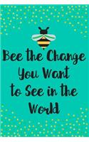 Bee the Change You Want to See in the World: Notebook Journal for Writing