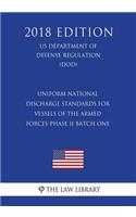 Uniform National Discharge Standards for Vessels of the Armed Forces-Phase II Batch One (US Department of Defense Regulation) (DOD) (2018 Edition)