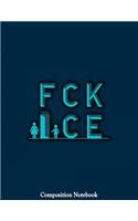 FCK Ice Composition Notebook: College Ruled Lined Pages Book 8.5 x 11 inch (100+ Pages) for School, Note Taking, Writing Stories, Daily Journaling, Practicing Gratitude and More