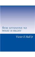 Stay attentive to what is right in life