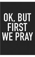 Ok But First We Pray