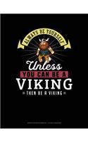 Always Be Yourself Unless You Can Be a Viking Then Be a Viking