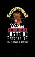 Always Be Yourself Unless You Can Be a Dogue de Bordeaux Then Be a Dogue de Bordeaux