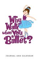Why Walk When You Can Ballet?: Blank Lined Journal with Calendar for Ballet Lover