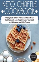 Keto Chaffle cookbook: An Easy Guide to Make Delicious Chaffles with Low Carb Recipes to Lose Weight, Improve Your Health and Satisfy your soul. With Pictures!