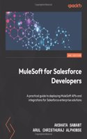 MuleSoft for Salesforce Developers: A practical guide to deploying MuleSoft APIs and integrations for Salesforce enterprise solutions