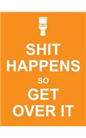 Shit Happens So Get Over It