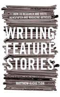 Writing Feature Stories: How to Research and Write Newspaper and Magazine Articles