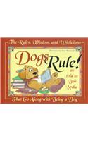 Dogs Rule!...All the Rules, Laws, Wisdom and Witticism That Go Along with Being a Dog