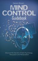 Mind Control Guidebook: Discover the Secrets of Dark Psychology, Persuasion and Manipulation