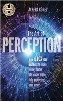 Art of Perception: How to 10X Your Business to Make Money Faster and Easier While Fully Protecting Your Assets