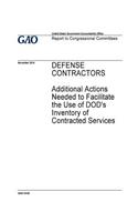 Defense contractors, additional actions needed to facilitate the use of DOD's inventory of contracted services: report to congressional committees.