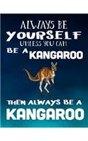 Always Be Yourself Unless You Can Be a Kangaroo Then Always Be a Kangaroo: Composition Notebook Journal