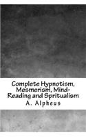 Complete Hypnotism, Mesmerism, Mind-Reading and Spritualism