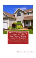 How To Start Flipping Houses In Texas Real Estate. Flipping Houses for Beginners: Flipping Houses How To Find Homes For Sale In Texas a Flipping Houses Book