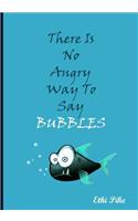 There Is No Angry Way To Say Bubbles - Notebook