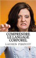 Comprendre Le Langage Corporel: Decouvrez Les 5 Etapes Indispensables Pour Pouvoir Lire Efficacement Le Langage Corporel De Vos Interlocuteurs.