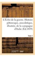 L'Écho de la Guerre. Histoire Pittoresque, Anecdotique, Illustrée, de la Campagne d'Italie. Tome 1: (Sciences Sociales)