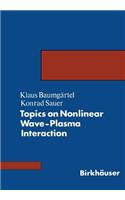 Topics on Nonlinear Wave-Plasma Interaction