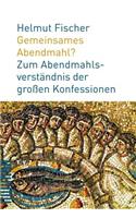 Gemeinsames Abendmahl?: Zum Abendmahlsverstandnis Der Grossen Konfessionen