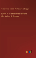 Bulletin de la fédération des sociétés d'horticulture de Belgique